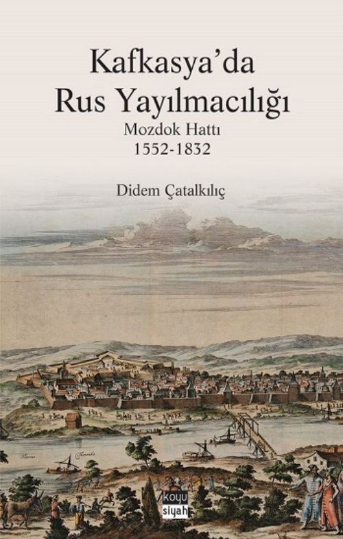 Kafkasya'da Rus Yayılmacılığı - Mozdok Hattı (1552-1832) (Didem