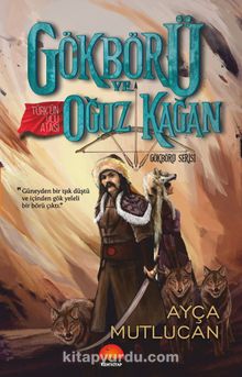 Gökbörü ve Türk’ün Ulu Atası Oğuz Kağan / Gökbörü Serisi 1. Kitap - Ayça Mutlucan