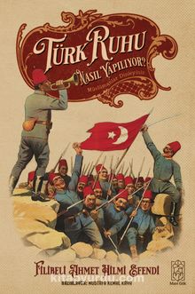 Türk Ruhu Nasıl Yapılıyor? Müslümanlar Dinleyiniz! - Filibeli Ahmet Hilmi Efendi