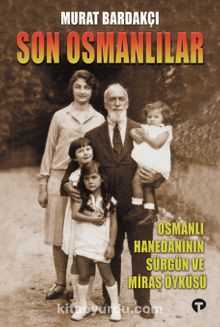 Son Osmanlılar & Hanedanının Sürgün ve Miras Öyküsü - Murat Bardakçı