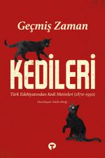 Geçmiş Zaman Kedileri & Edebiyatından Kedi Metinleri (1870-1950)