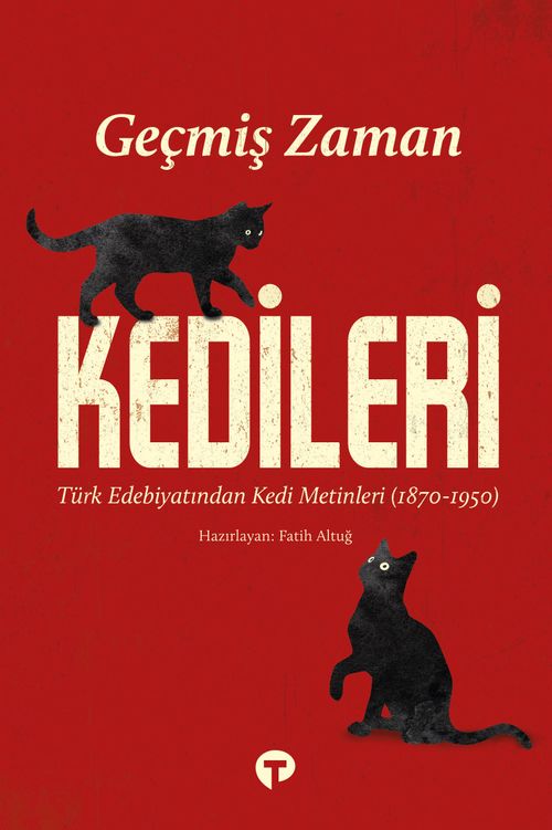 Geçmiş Zaman Kedileri & Edebiyatından Kedi Metinleri (1870-1950)