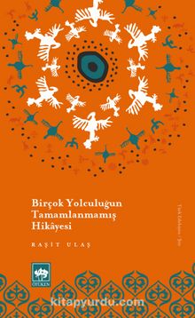 Birçok Yolculuğun Tamamlanmamış Hikayesi - Raşit Ulaş
