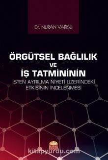 Örgütsel Bağlılık ve İş Tatmininin İşten Ayrılma Niyeti Üzerindeki Etkisinin İncelenmesi - Dr. Nuran Varışlı