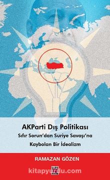 AKParti Dış Politikası Sıfır Sorun’dan Suriye Savaşı’na Kaybolan Bir İdealizm - Doç.Dr. Ramazan Gözen