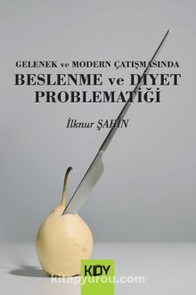 Gelenek ve Modern Çatışmasında Beslenme ve Diyet Problematiği - İlknur  Şahin