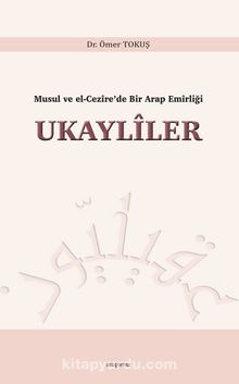 Musul ve El-Cezîre’de Bir Arap Emîrliği Ukaylîler - Dr. Ömer Tokuş