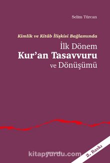 Kimlik ve Kitab İlişkisi Bağlamında İlk Dönem Kur'an Tasavvuru ve Dönüşümü - Selim Türcan