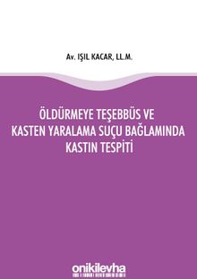 Öldürmeye Teşebbüs ve Kasten Yaralama Suçu Bağlamında Kastın Tespiti