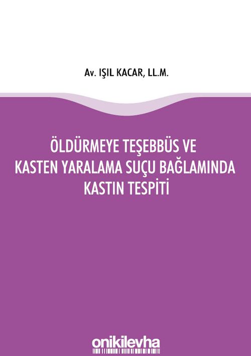 Öldürmeye Teşebbüs ve Kasten Yaralama Suçu Bağlamında Kastın Tespiti