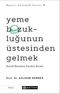 Yeme Bozukluğunun Üstesinden Gelmek & Kendi Kendine Yardım Kitabı - Hayatı Anlamak Serisi 3