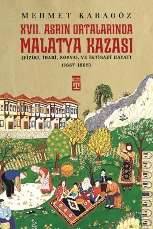 XVII. Asrın Ortalarında Malatya Kazası & Fizikî, İdarî, Sosyal ve İktisadî Hayat