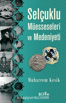 Selçuklu Müesseseleri ve Medeniyeti - Muharrem Kesik