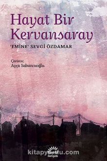 Hayat Bir Kervansaray - Emine Sevgi Özdamar