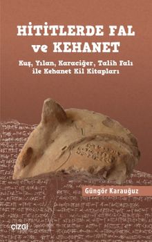 Hititlerde Fal ve Kehanet (Kuş, Yılan, Karaciğer, Talih Falı ile Kehanet Kil Kitapları