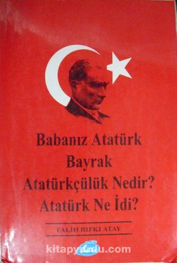 Babanız Atatürk - Bayrak - Atatürkçülük Nedir? - Atatürk Ne İdi? (1-E-17)