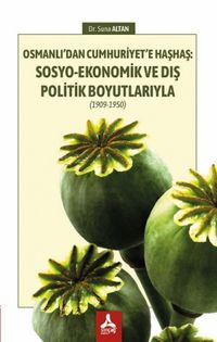 Osmanlı’dan Cumhuriyet’e Haşhaş: Sosyo-Ekonomik ve Dış Politik Boyutlarıyla (1909-1950)