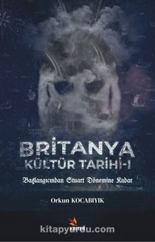 Britanya Kültür Tarihi 1 & Başlangıcından Stuart Dönemine Kadar - Orkun Kocabıyık