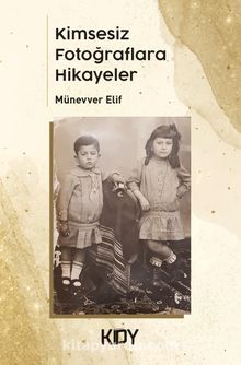 Kimsesiz Fotoğraflara Hikayeler - Münevver Elif
