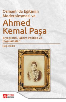 Osmanlı'da Eğitimin Modernleşmesi Bağlamında Ahmed Kemal Paşa & Biyografisi, Eğitim Politika ve Uygulamaları