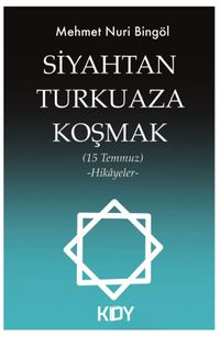 Siyahtan Turkuaza Koşmak (15 Temmuz) (Hikayeler)