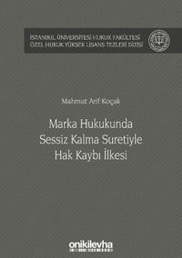 Marka Hukukunda Sessiz Kalma Suretiyle Hak Kaybı İlkesi İstanbul Üniversitesi Hukuk Fakültesi Özel Hukuk Yüksek Lisans Tezleri Dizisi No: 45