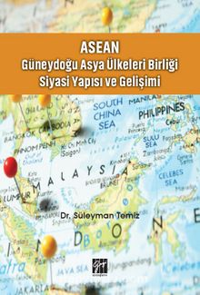 Asean Güneydoğu Asya Ülkeleri Birliği Siyasi Yapısı ve Gelişimi - Dr. Süleyman Temiz