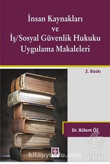 İnsan Kaynakları ve İş-Sosyal Güvenlik Hukuku Uygulama Makaleleri - Dr. Bülent Öz