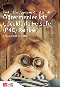 İlkokul İçin Uygulama Örnekleriyle Öğretmenler İçin Çocuklarla Felsefe (P4C) Rehberi