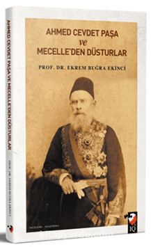Ahmet Cevdet Paşa ve Mecelle’den Düsturlar - Prof. Dr. Ekrem Buğra Ekinci