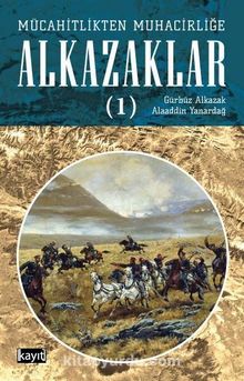 Mücahitlikten Muhacirliğe Alkazaklar 1 - Gürbüz Alkazak