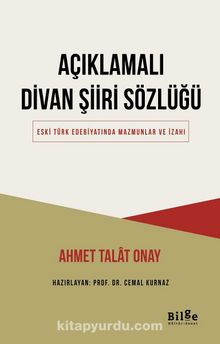 Açıklamalı Divan Şiiri Sözlüğü & Eski Türk Edebiyatında Mazmunlar ve İzahı - Ahmet Talat Onay