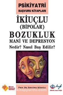 İkiuçlu Bipolar Bozukluk Mani ve Depresyon Nedir? Nasıl Baş Edilir?