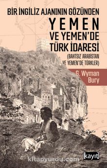 Bir İngiliz Ajanının Gözünden Yemen ve Yemen’de Türk İdaresi - George Wyman Bury