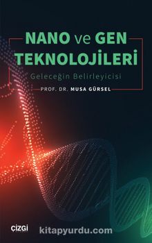 Nano ve Gen Teknolojileri & Geleceğin Belirleyicisi - Musa Gürsel
