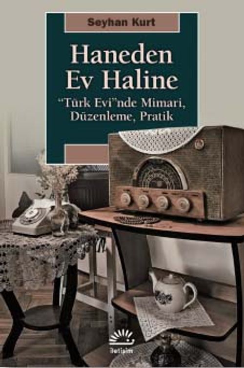 Haneden Ev Haline & “Türk Evi”nde Mimari, Düzenleme, Pratik