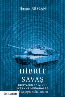Hibrit Savaş: Rusyanın 2014 Yılı Ukrayna Müdahalesi - Hasan Arslan