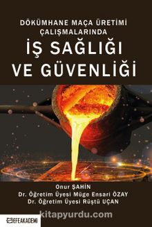 Dökümhane Maça Üretimi Çalışmalarında İş Sağlığı ve Güvenliği - Kolektif