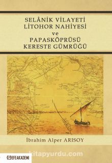 Selanik Vilayeti Litohor Nahiyesi ve Papasköprüsü Kereste Gümrüğü - İbrahim Alper Arısoy