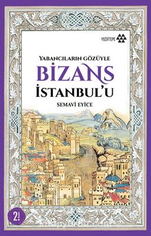 Yabancıların Gözüyle Bizans İstanbul’u - Semavi Eyice