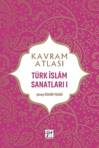 Kavram Atlası / Türk İslam Sanatları 1