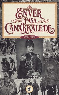 Başkumandan Vekili ve Harbiye Nazırı  Enver Paşa Çanakkale'de