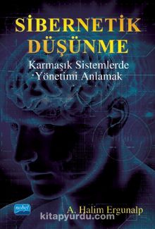 Sibernetik Düşünme & Karmaşık Sistemlerde Yönetimi Anlamak - A. Halim Ergunalp
