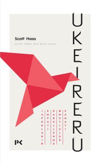 Ukeireru & Japonların Empati, Kabullenme ve Mutluluk Sanatı 