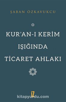 Kur’an-ı Kerim Işığında Ticaret Ahlakı - Şaban Özkavukçu