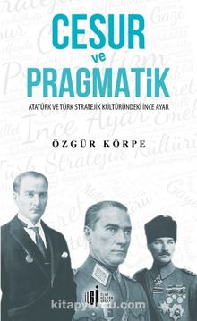 Cesur ve Pragmatik & Atatürk ve Türk Stratejik Kültüründeki İnce Ayar