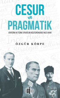 Cesur ve Pragmatik & Atatürk ve Türk Stratejik Kültüründeki İnce Ayar