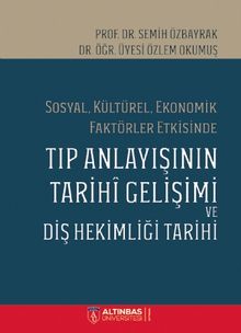 Sosyal, Kültürel, Ekonomik Faktörler Etkisinde Tıp Anlayışının Tarihi Gelişimi ve Diş Hekimliği Tarihi