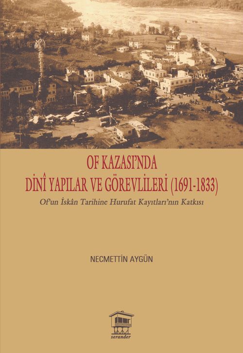 Of Kazası'nda Dinî Yapılar ve Görevlileri (1691-1833) & Of'un İskan Tarihine Hurufat Kayıtları'nın Katkısı