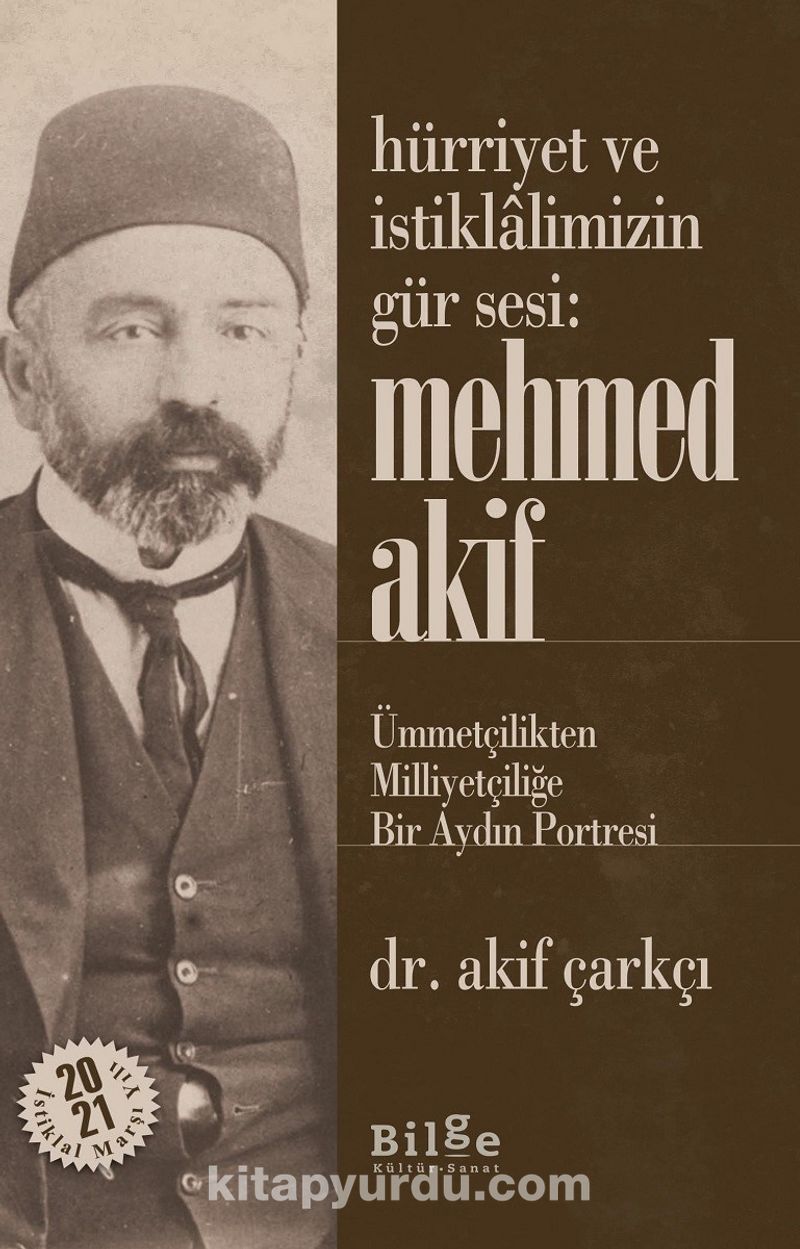 Hürriyet ve İstiklalimizin Gür Sesi: Mehmed Akif Ümmetçilikten Milliyetçiliğe Bir Aydın Portresi